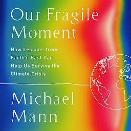 Simge resmi Our Fragile Moment: How Lessons from Earth's Past Can Help Us Survive the Climate Crisis