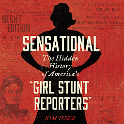 Icon image Sensational: The Hidden History of America’s “Girl Stunt Reporters”