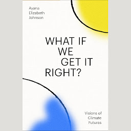 Icon image What If We Get It Right?: Visions of Climate Futures