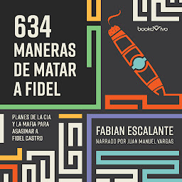 Obraz ikony: 634 Maneras de matar a Fidel: Planes de la CIA Y la Mafia Para Asasinar a Fidel Castro