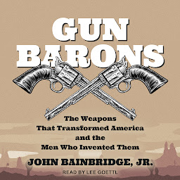 Obraz ikony: Gun Barons: The Weapons That Transformed America and the Men Who Invented Them