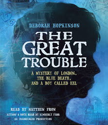 Icon image The Great Trouble: A Mystery of London, the Blue Death, and a Boy Called Eel