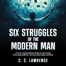 Icon image Six Struggles of the Modern Man: A Funny, Science-Backed Guide to Overcoming Technology Addiction, Burnout, Insecurities, and More