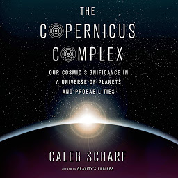 Icon image The Copernicus Complex: Our Cosmic Significance in a Universe of Planets and Probabilities
