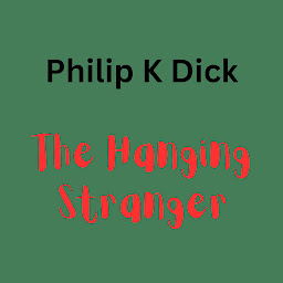 Icon image Philip K. Dick - The Hanging Stanger: A hanging body can be more than just a shocking sight