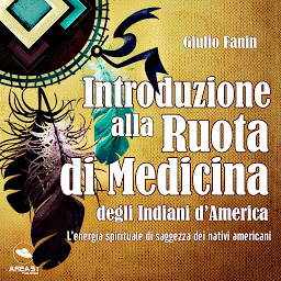 Obraz ikony: Introduzione alla Ruota di Medicina degli Indiani d'America: L’energia spirituale di saggezza dei nativi americani