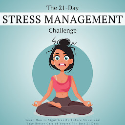 「Stress Management: The 21-Day Stress Management Challenge: Learn How to Significantly Reduce Your Stress and Take Better Care of Yourself in Just 21 Days」圖示圖片