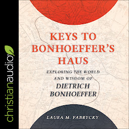 Icon image Keys to Bonhoeffer's Haus: Exploring the World and Wisdom of Dietrich Bonhoeffer