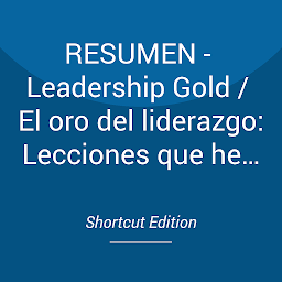 Obraz ikony: RESUMEN - Leadership Gold / El oro del liderazgo: Lecciones que he aprendido de toda una vida de liderazgo por John C. Maxwell