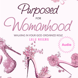 Icon image Purposed for Womanhood: Walking in Your God-Ordained Role