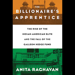 Icon image The Billionaire's Apprentice: The Rise of The Indian-American Elite and The Fall of The Galleon Hedge Fund