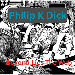 Icon image Philip K. Dick - Beyond Lies the Wub: It was a 400 pound slobbering, disgusting blob with tiny piggy eyes but maybe it was good to eat?