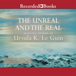 Icon image The Unreal and the Real, Vol 1: Selected Stories of Ursula K. Le Guin Volume One: Where on Earth