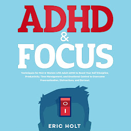 Imagen de icono ADHD & Focus: Techniques for Men & Women with Adult ADHD to Boost Your Self Discipline, Productivity, Time Management, and Emotional Control to Overcome Procrastination, Distractions, and Burnout.