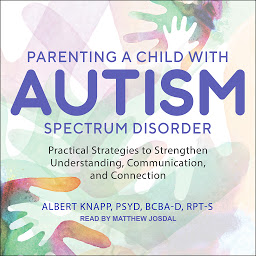 Icon image Parenting a Child with Autism Spectrum Disorder: Practical Strategies to Strengthen Understanding, Communication, and Connection