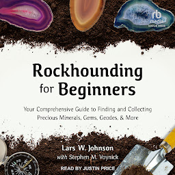 Icon image Rockhounding for Beginners: Your Comprehensive Guide to Finding and Collecting Precious Minerals, Gems, Geodes, & More