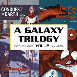Icon image A Galaxy Trilogy, Vol. 2: Aliens from Space, The Man with Three Eyes, and Conquest of Earth