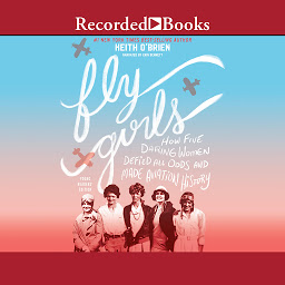 Icon image Fly Girls: How Five Daring Women Defied All Odds and Made Aviation History (Young Readers Edition)