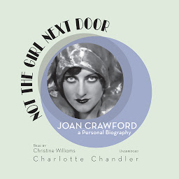 Icon image Not the Girl Next Door: Joan Crawford, a Personal Biography