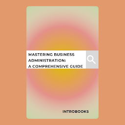 Obraz ikony: Mastering Business Administration: A Comprehensive Guide