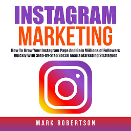 Imatge d'icona Instagram Marketing: How To Grow Your Instagram Page And Gain Millions of Followers Quickly With Step-by-Step Social Media Marketing Strategies