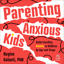 Icon image Parenting Anxious Kids: Understanding Anxiety in Children by Age and Stage