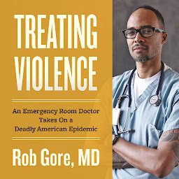 Icon image Treating Violence: An Emergency Room Doctor Takes On a Deadly American Epidemic