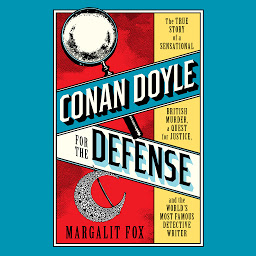 Icon image Conan Doyle for the Defense: The True Story of a Sensational British Murder, a Quest for Justice, and the World's Most Famous Detective Writer