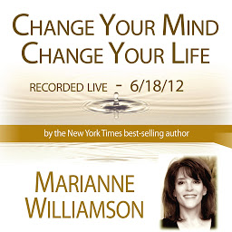 Symbolbild für Change Your Mind, Change Your Life with Marianne Williamson