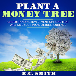 Icon image Plant A Money Tree: Understanding Investment Options That Will Give You Financial Independence