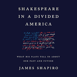 Icon image Shakespeare in a Divided America: What His Plays Tell Us About Our Past and Future