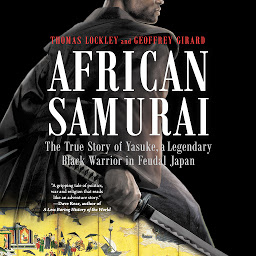 Icon image African Samurai: The True Story of Yasuke, a Legendary Black Warrior in Feudal Japan