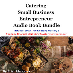 Obraz ikony: Catering Small Business Entrepreneur Audio Book Bundle: Includes: SMART Goal Setting Mastery & YouTube Channel Marketing Mastery Entrepreneur