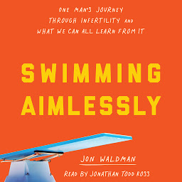 Icon image Swimming Aimlessly: One Man's Journey Through Infertility and What We Can All Learn From It