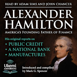 Icon image Alexander Hamilton, America's Founding Father of Finance: His Original Reports on Public Credit, a National Bank, Manufactures