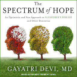 Icon image The Spectrum of Hope: An Optimistic and New Approach to Alzheimer's Disease and Other Dementias