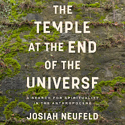 Icon image The Temple at the End of the Universe: A Search for Spirituality in the Anthropocene