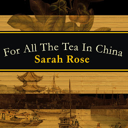 Icon image For All the Tea in China: How England Stole the World's Favorite Drink and Changed History