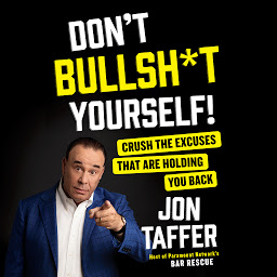 Icon image Don't Bullsh*t Yourself!: Crush the Excuses That are Holding You Back