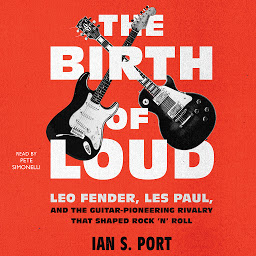 Icon image The Birth of Loud: Leo Fender, Les Paul, and the Guitar-Pioneering Rivalry That Shaped Rock 'n' Roll