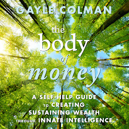 Icon image The Body of Money: A Self-Help Guide to Creating Sustainable Wealth through Innate Intelligence