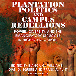 Icon image Plantation Politics and Campus Rebellions: Power, Diversity, and the Emancipatory Struggle in Higher Education