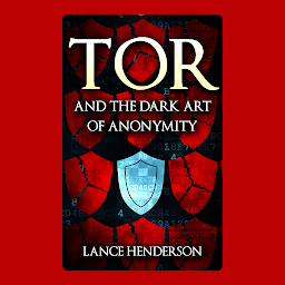 Icon image Tor and the Dark Art of Anonymity: Online Privacy and Anonymity in Cybersecurity, Linux & Windows Security Essentials
