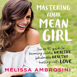 Icon image Mastering Your Mean Girl: The No-BS Guide to Silencing Your Inner Critic and Becoming Wildly Wealthy, Fabulously Healthy, and Bursting with Love