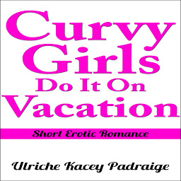 Icon image Curvy Girls Do It On Vacation: Short Erotic Romance