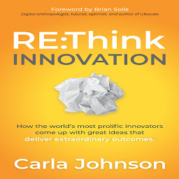 Icon image RE:Think Innovation: How the World ́s Most Prolific Innovators Come Up with Great Ideas That Deliver Extraordinary Outcomes