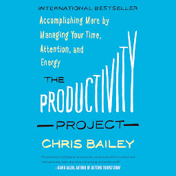 Symbolbild für The Productivity Project: Accomplishing More by Managing Your Time, Attention, and Energy