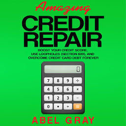 Obraz ikony: Amazing Credit Repair: Boost Your Credit Score, Use Loopholes (Section 609), and Overcome Credit Card Debt Forever