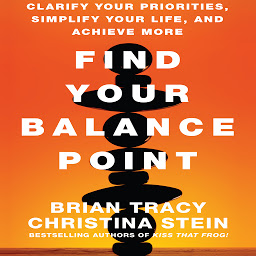 Icon image Find Your Balance Point: Clarify Your Priorities, Simplify Your Life, and Achieve More