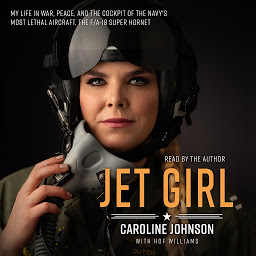 Obraz ikony: Jet Girl: My Life in War, Peace, and the Cockpit of the Navy's Most Lethal Aircraft, the F/A-18 Super Hornet